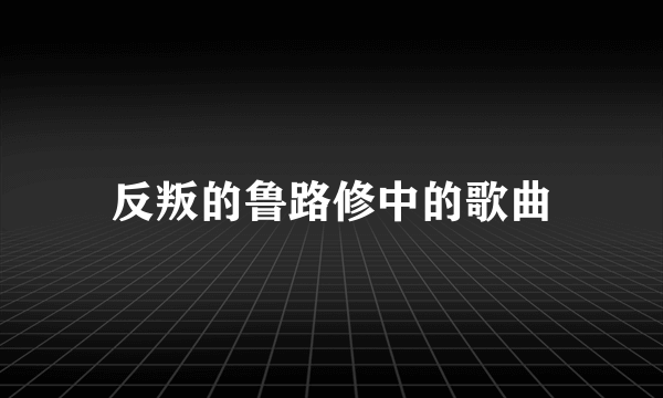 反叛的鲁路修中的歌曲