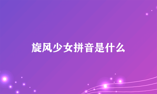 旋风少女拼音是什么