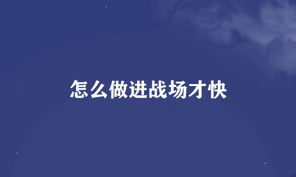 怎么做进战场才快