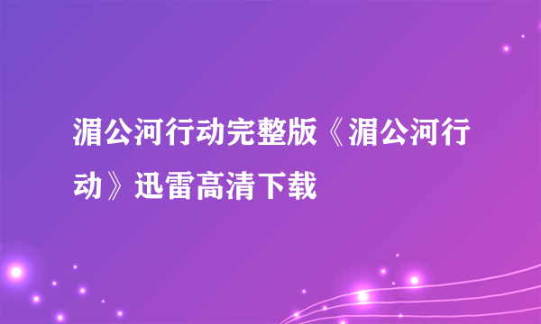 湄公河行动完整版《湄公河行动》迅雷高清下载
