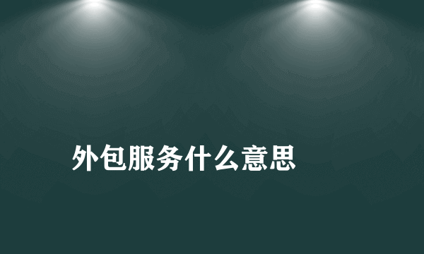 
外包服务什么意思
