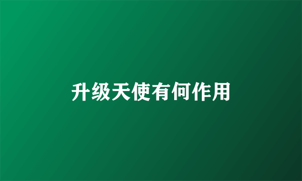 升级天使有何作用