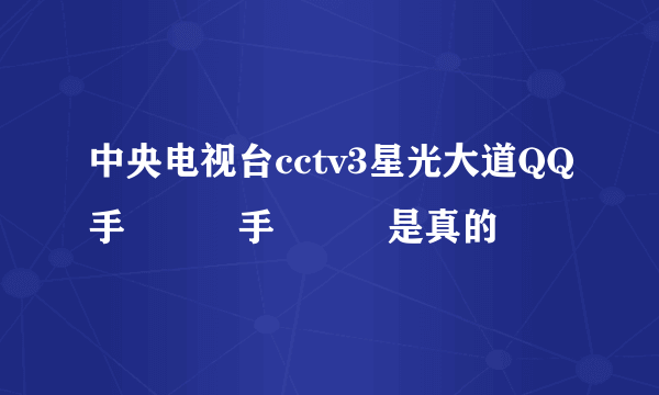 中央电视台cctv3星光大道QQ手機獲獎手機獲獎是真的嗎