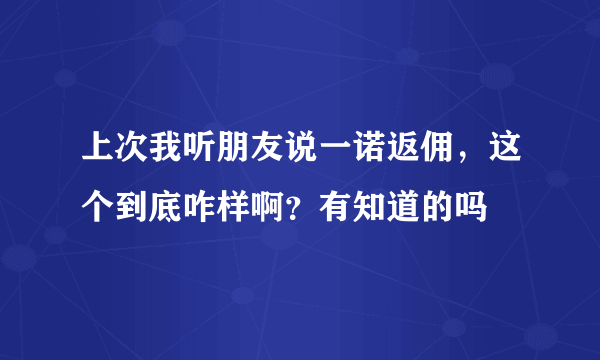 上次我听朋友说一诺返佣，这个到底咋样啊？有知道的吗