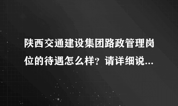 陕西交通建设集团路政管理岗位的待遇怎么样？请详细说下，谢谢！！