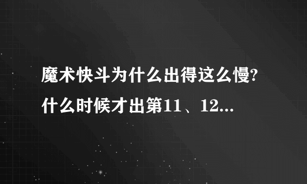 魔术快斗为什么出得这么慢?什么时候才出第11、12、13、14、15、16、17、18、19、20集？