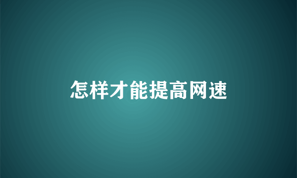 怎样才能提高网速