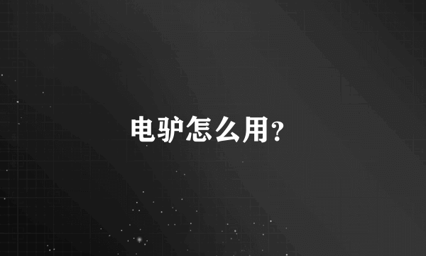 电驴怎么用？