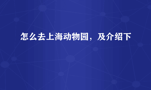怎么去上海动物园，及介绍下