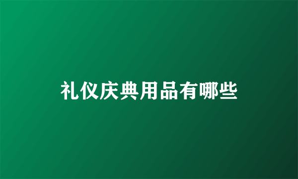 礼仪庆典用品有哪些