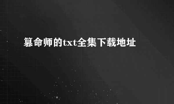 篡命师的txt全集下载地址