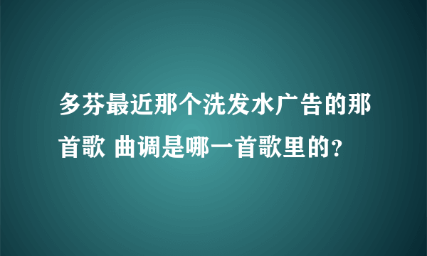 多芬最近那个洗发水广告的那首歌 曲调是哪一首歌里的？