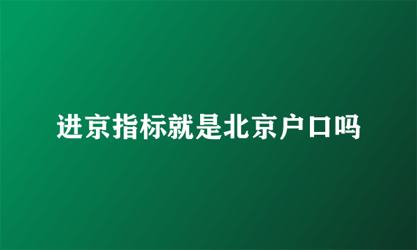 进京指标就是北京户口吗