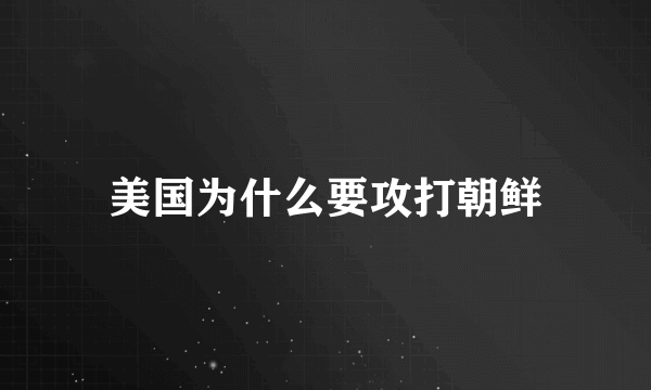美国为什么要攻打朝鲜