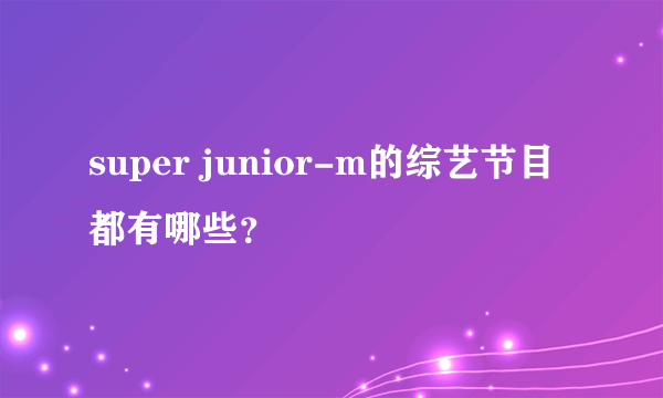 super junior-m的综艺节目都有哪些？