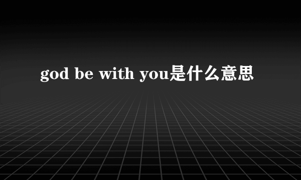 god be with you是什么意思