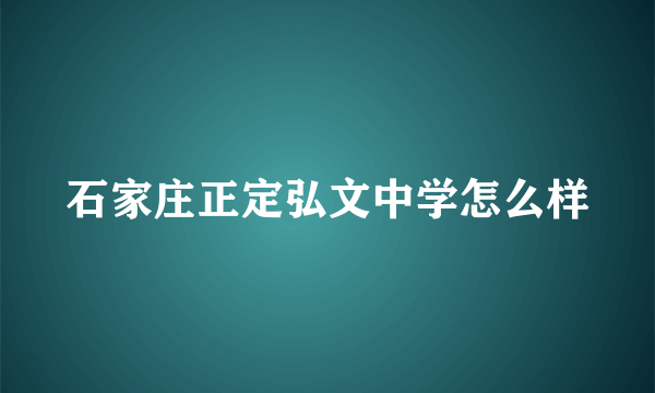 石家庄正定弘文中学怎么样