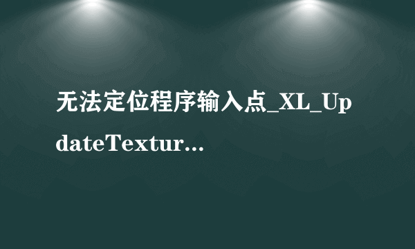 无法定位程序输入点_XL_UpdateTexture@12与动态链接库XL Graphic.dll上 。 这是怎么回事啊。