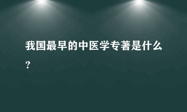 我国最早的中医学专著是什么？