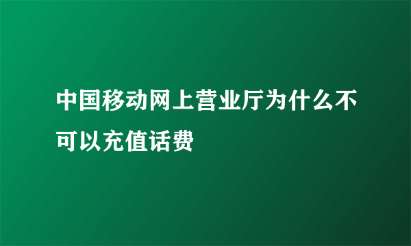 中国移动网上营业厅为什么不可以充值话费