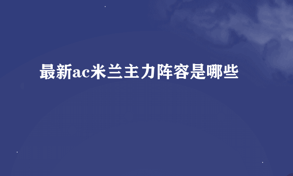 最新ac米兰主力阵容是哪些