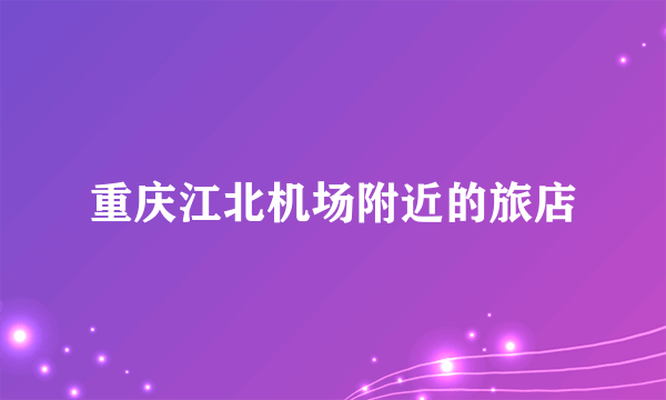 重庆江北机场附近的旅店