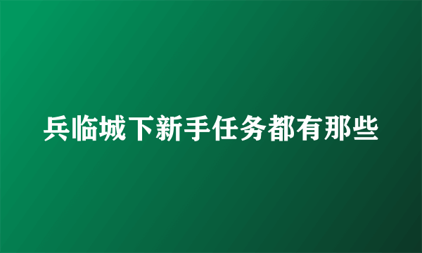 兵临城下新手任务都有那些