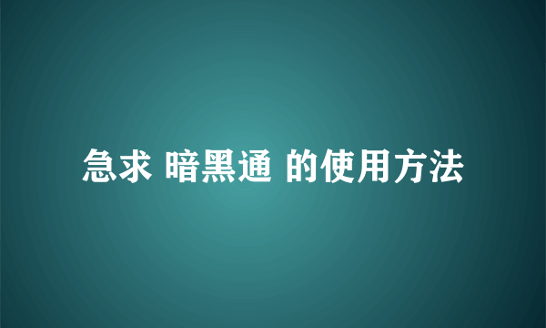 急求 暗黑通 的使用方法