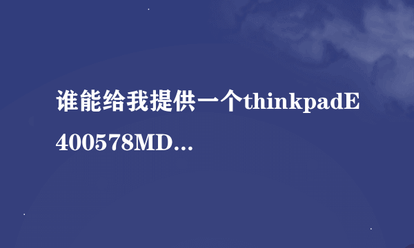 谁能给我提供一个thinkpadE400578MDC的原厂系统盘？