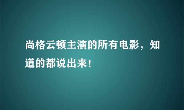 尚格云顿主演的所有电影，知道的都说出来！