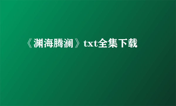 《渊海腾澜》txt全集下载
