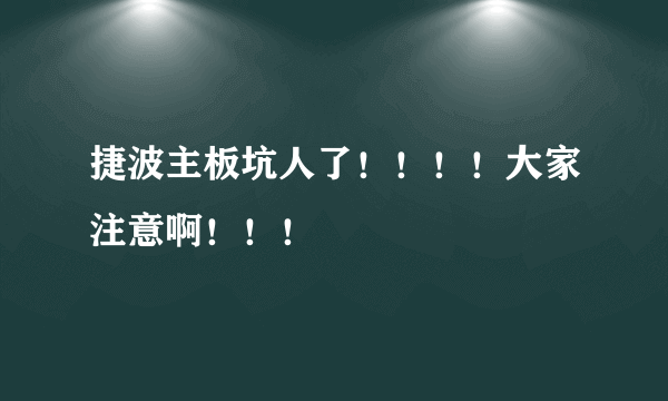 捷波主板坑人了！！！！大家注意啊！！！