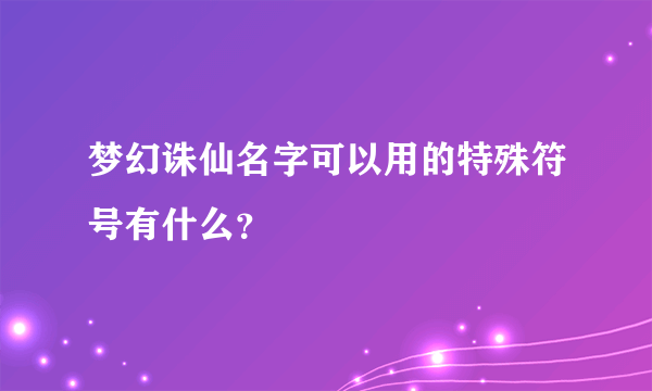 梦幻诛仙名字可以用的特殊符号有什么？