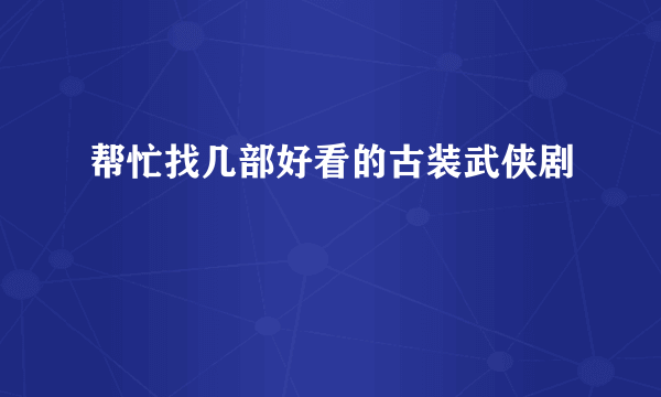 帮忙找几部好看的古装武侠剧