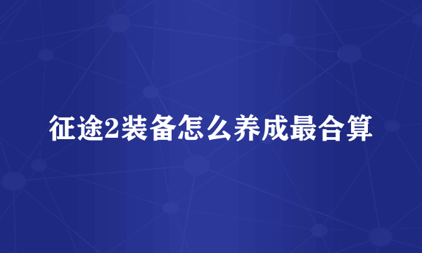 征途2装备怎么养成最合算