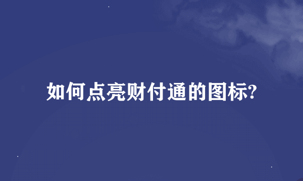 如何点亮财付通的图标?