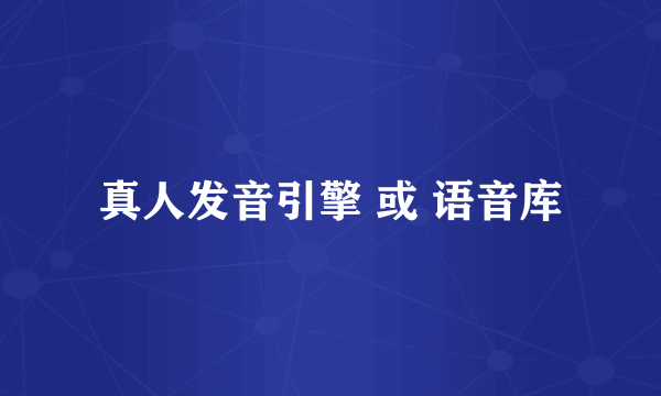 真人发音引擎 或 语音库
