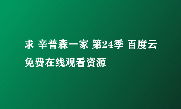 求 辛普森一家 第24季 百度云免费在线观看资源