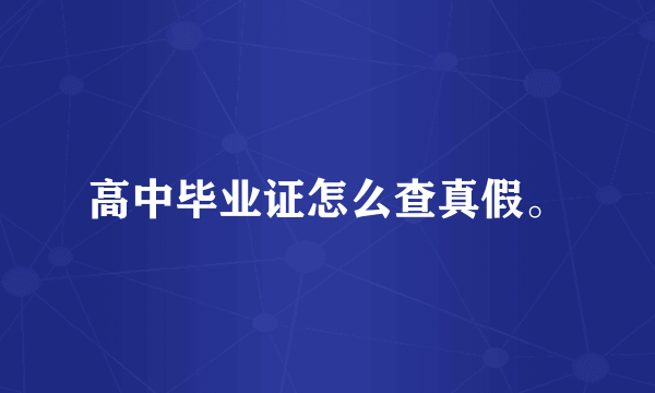 高中毕业证怎么查真假。