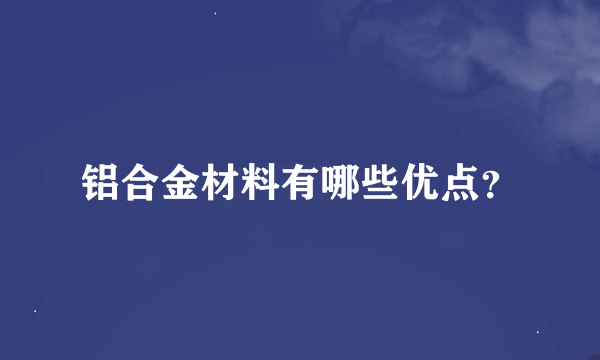铝合金材料有哪些优点？