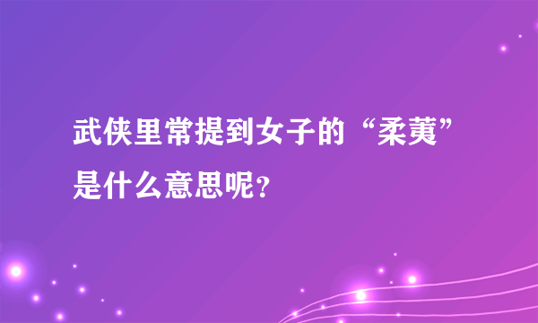 武侠里常提到女子的“柔荑”是什么意思呢？