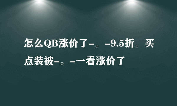 怎么QB涨价了-。-9.5折。买点装被-。-一看涨价了