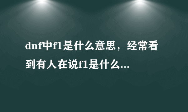 dnf中f1是什么意思，经常看到有人在说f1是什么神罗天征，很厉害吗？