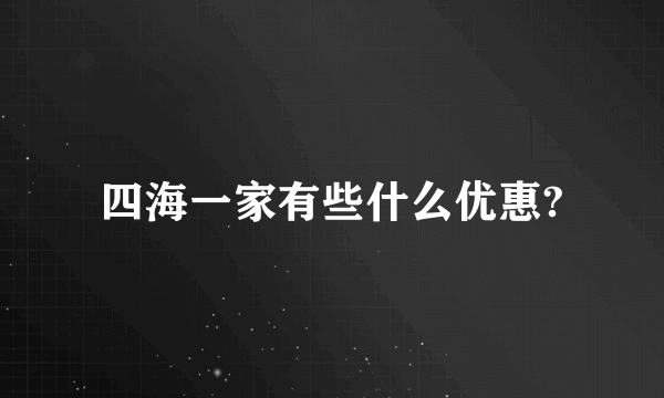 四海一家有些什么优惠?