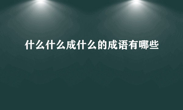 什么什么成什么的成语有哪些
