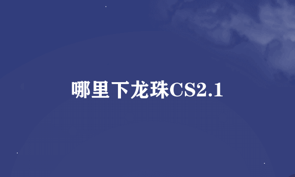哪里下龙珠CS2.1