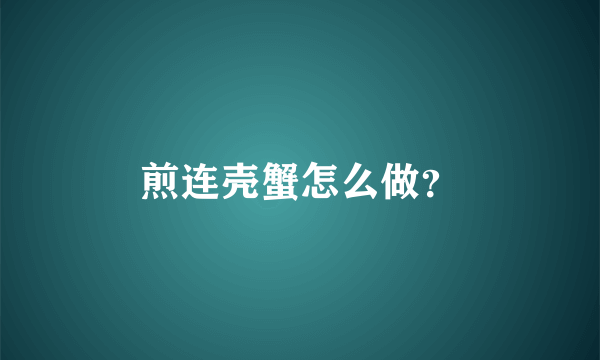 煎连壳蟹怎么做？