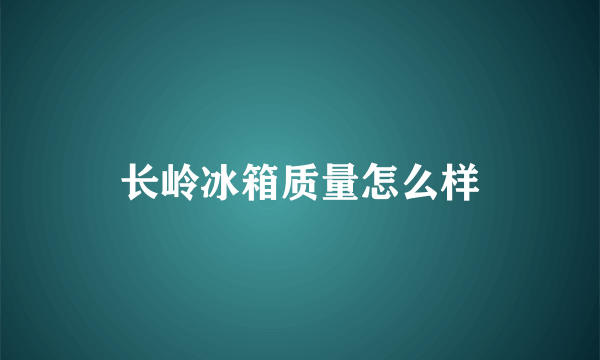 长岭冰箱质量怎么样