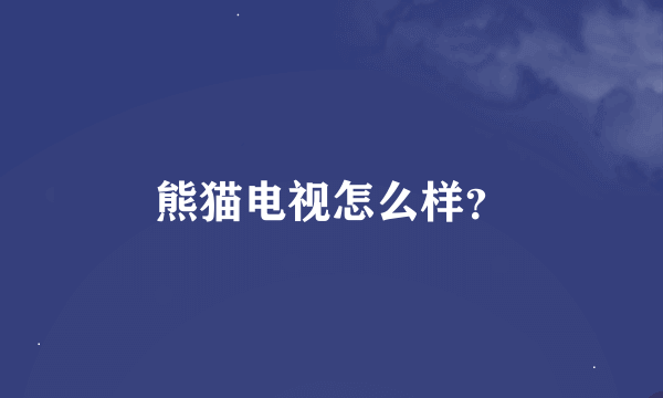 熊猫电视怎么样？