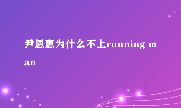 尹恩惠为什么不上running man